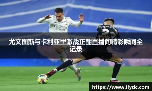 尤文图斯与卡利亚里激战正酣直播间精彩瞬间全记录
